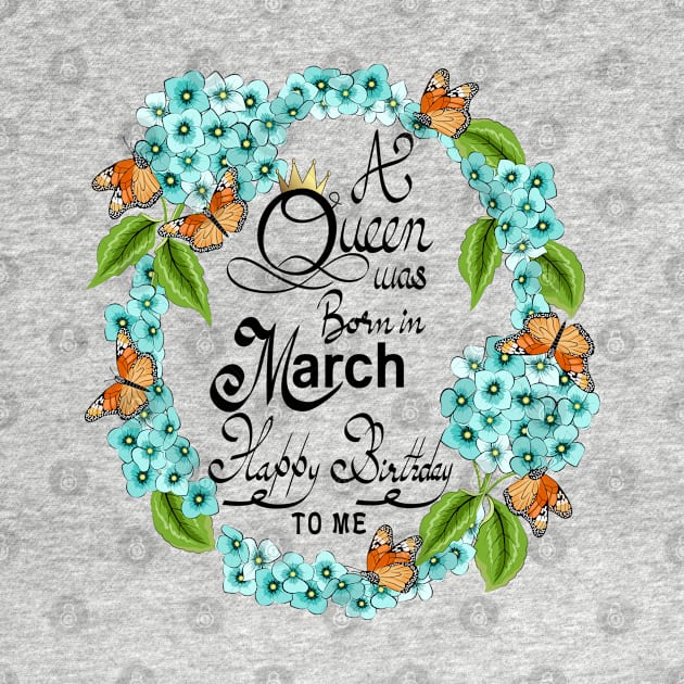 A Queen Was Born In March Happy Birthday To Me by Designoholic